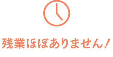 残業ほぼありません！